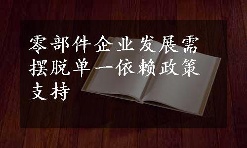 零部件企业发展需摆脱单一依赖政策支持