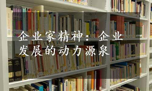 企业家精神：企业发展的动力源泉