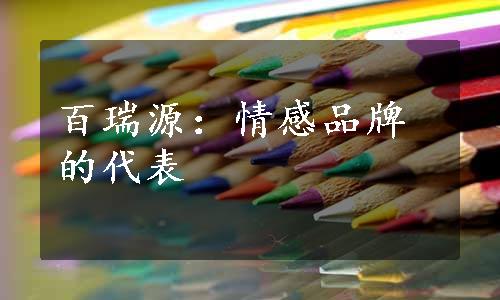 百瑞源：情感品牌的代表