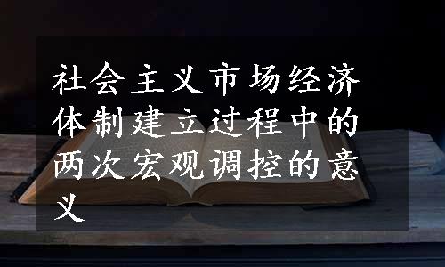 社会主义市场经济体制建立过程中的两次宏观调控的意义