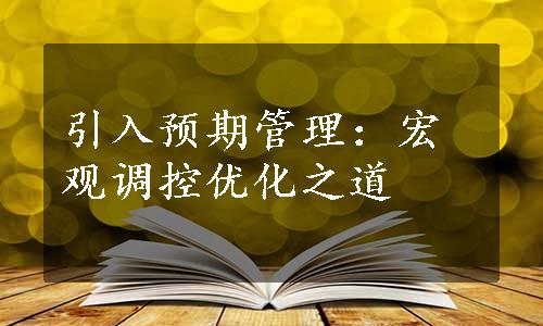 引入预期管理：宏观调控优化之道