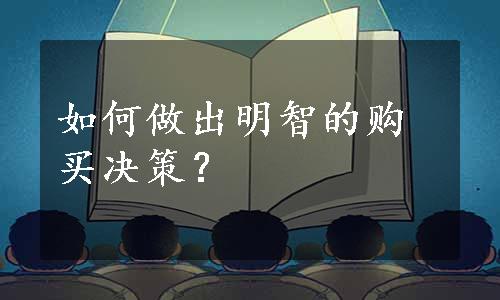 如何做出明智的购买决策？