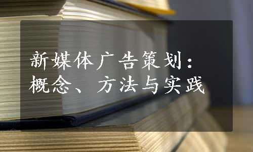 新媒体广告策划：概念、方法与实践