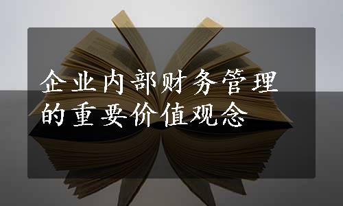 企业内部财务管理的重要价值观念