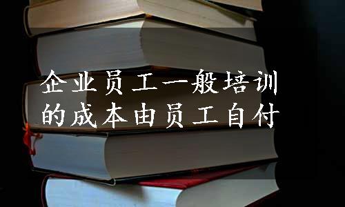 企业员工一般培训的成本由员工自付