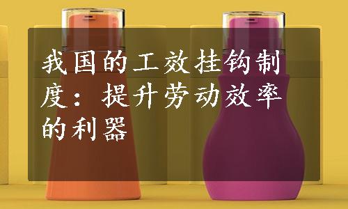 我国的工效挂钩制度：提升劳动效率的利器