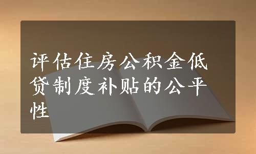 评估住房公积金低贷制度补贴的公平性