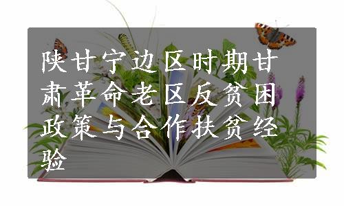 陕甘宁边区时期甘肃革命老区反贫困政策与合作扶贫经验