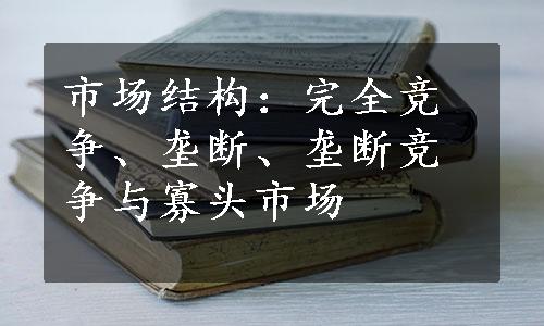 市场结构：完全竞争、垄断、垄断竞争与寡头市场