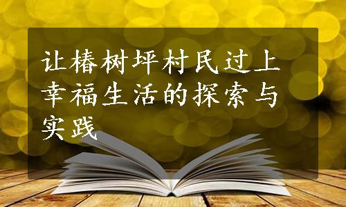 让椿树坪村民过上幸福生活的探索与实践