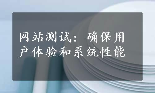 网站测试：确保用户体验和系统性能