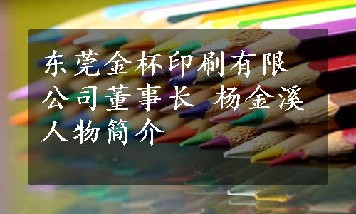 东莞金杯印刷有限公司董事长 杨金溪人物简介