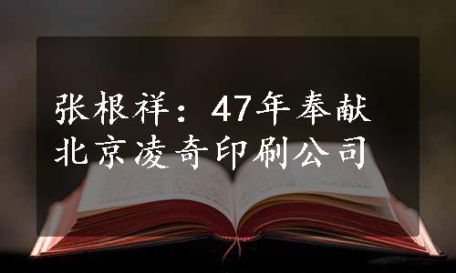 张根祥：47年奉献北京凌奇印刷公司