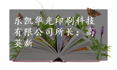 乐凯华光印刷科技有限公司所长：高英新