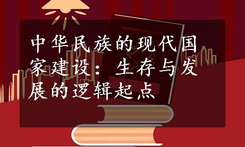 中华民族的现代国家建设：生存与发展的逻辑起点