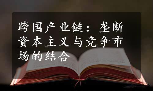 跨国产业链：垄断资本主义与竞争市场的结合