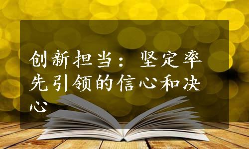 创新担当：坚定率先引领的信心和决心