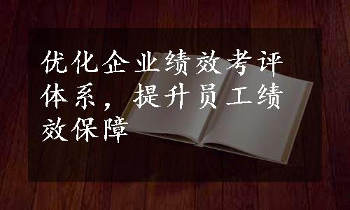 优化企业绩效考评体系，提升员工绩效保障