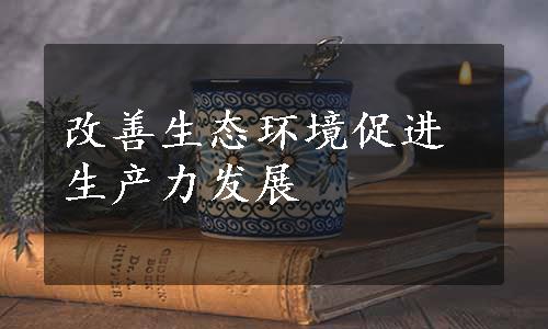 改善生态环境促进生产力发展