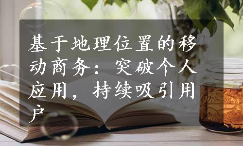 基于地理位置的移动商务：突破个人应用，持续吸引用户