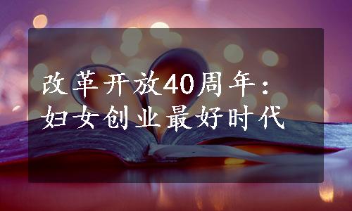 改革开放40周年：妇女创业最好时代