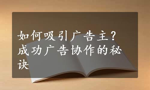 如何吸引广告主？成功广告协作的秘诀