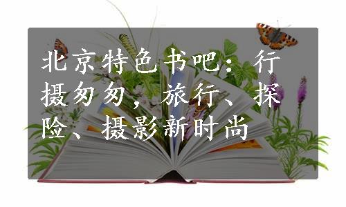 北京特色书吧：行摄匆匆，旅行、探险、摄影新时尚