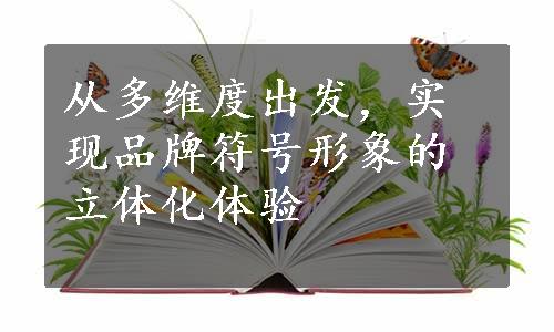 从多维度出发，实现品牌符号形象的立体化体验