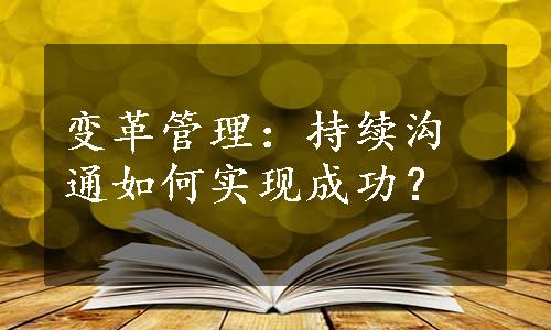 变革管理：持续沟通如何实现成功？