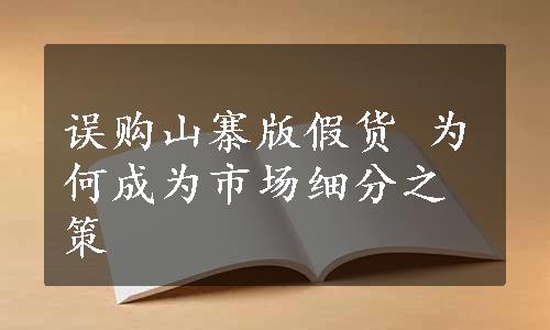 误购山寨版假货 为何成为市场细分之策