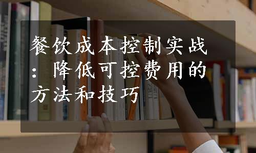 餐饮成本控制实战：降低可控费用的方法和技巧