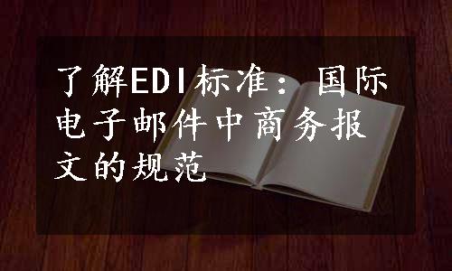 了解EDI标准：国际电子邮件中商务报文的规范