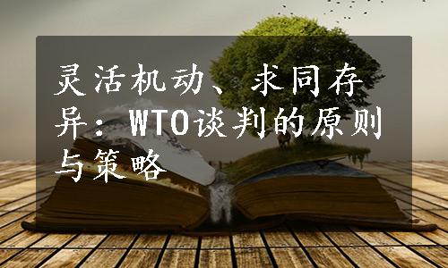 灵活机动、求同存异：WTO谈判的原则与策略