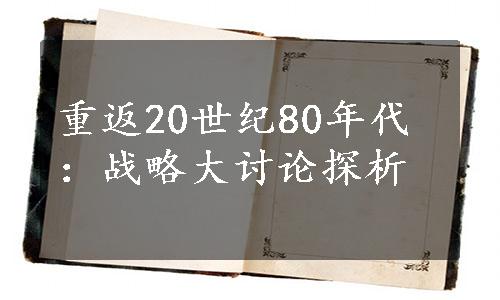 重返20世纪80年代：战略大讨论探析