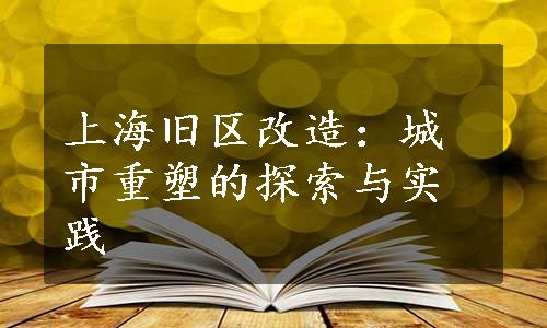 上海旧区改造：城市重塑的探索与实践