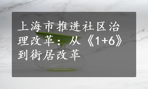 上海市推进社区治理改革：从《1+6》到街居改革