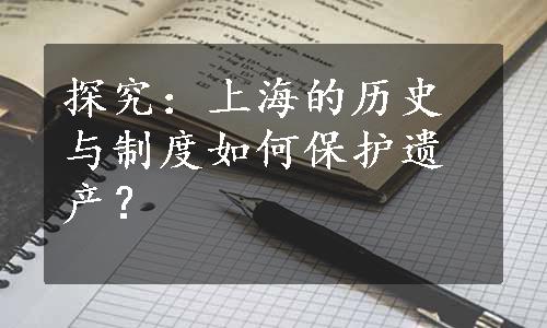 探究：上海的历史与制度如何保护遗产？