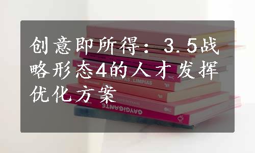 创意即所得：3.5战略形态4的人才发挥优化方案