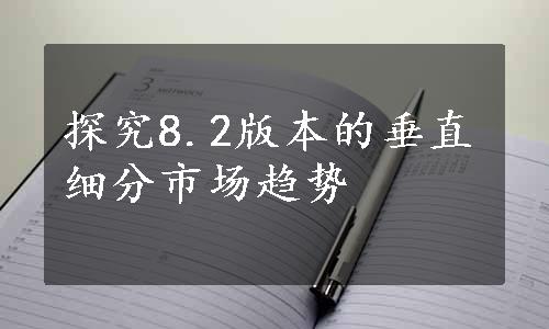 探究8.2版本的垂直细分市场趋势