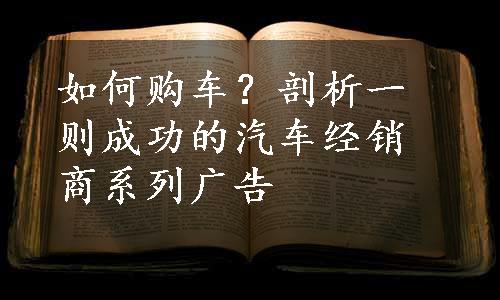 如何购车？剖析一则成功的汽车经销商系列广告