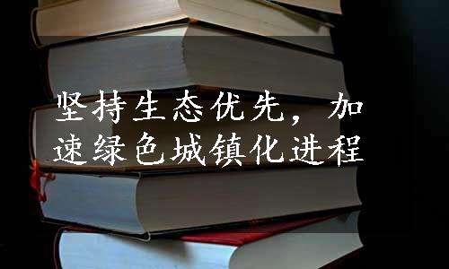 坚持生态优先，加速绿色城镇化进程