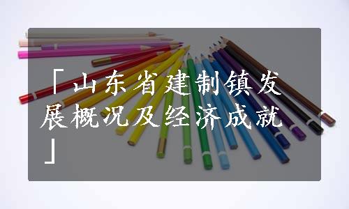 「山东省建制镇发展概况及经济成就」