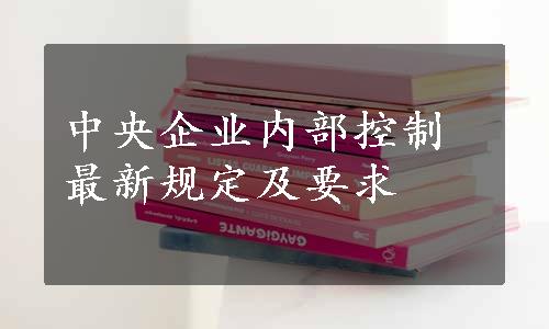 中央企业内部控制最新规定及要求