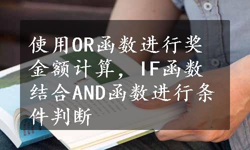 使用OR函数进行奖金额计算，IF函数结合AND函数进行条件判断