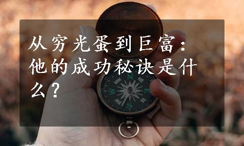 从穷光蛋到巨富：他的成功秘诀是什么？