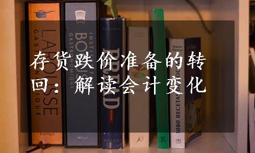 存货跌价准备的转回：解读会计变化