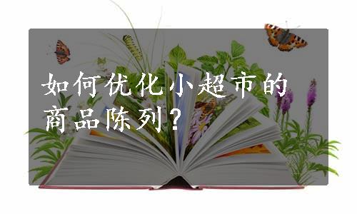 如何优化小超市的商品陈列？