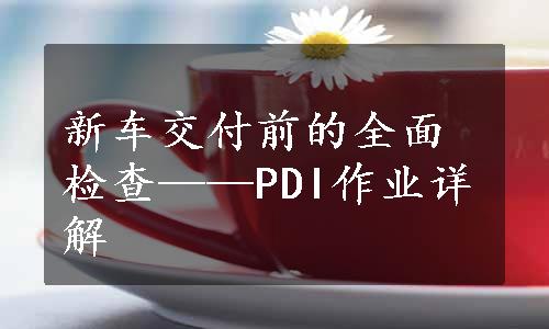 新车交付前的全面检查——PDI作业详解