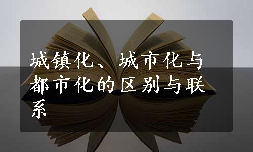 城镇化、城市化与都市化的区别与联系