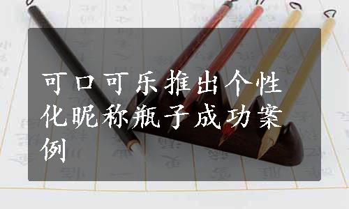 可口可乐推出个性化昵称瓶子成功案例